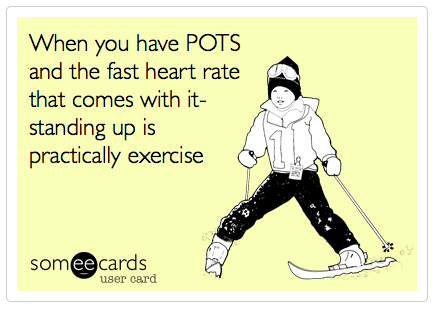 When you have POTS and the fast heart rate that comes with it, standing up is practically exercise